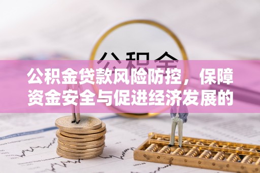 余江公积金贷款风险防控，保障资金安全与促进经济发展的平衡之道