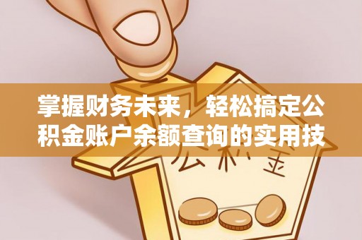 余江掌握财务未来，轻松搞定公积金账户余额查询的实用技巧