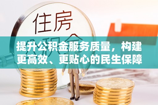余江提升公积金服务质量，构建更高效、更贴心的民生保障体系