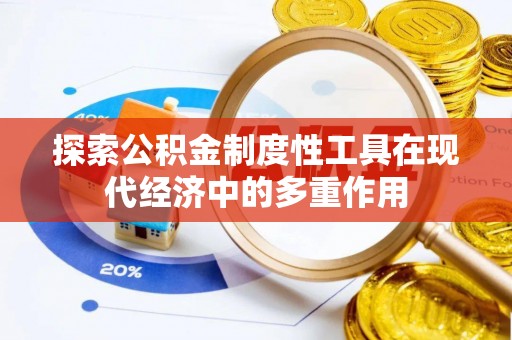 余江探索公积金制度性工具在现代经济中的多重作用