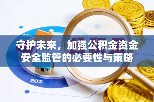 余江守护未来，加强公积金资金安全监管的必要性与策略