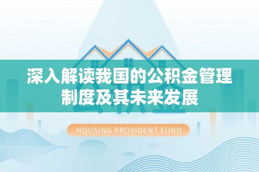 余江深入解读我国的公积金管理制度及其未来发展