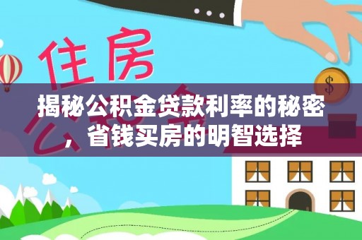 余江揭秘公积金贷款利率的秘密，省钱买房的明智选择