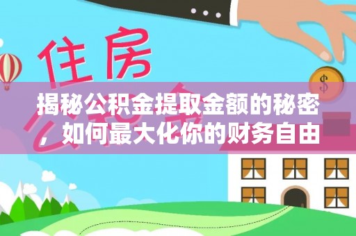 余江揭秘公积金提取金额的秘密，如何最大化你的财务自由