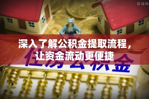 余江深入了解公积金提取流程，让资金流动更便捷