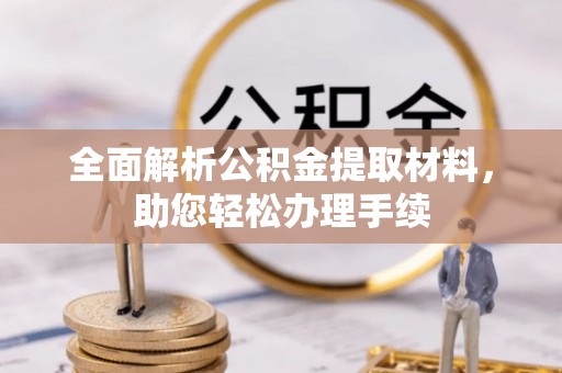 余江全面解析公积金提取材料，助您轻松办理手续
