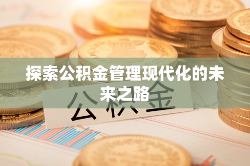 余江探索公积金管理现代化的未来之路