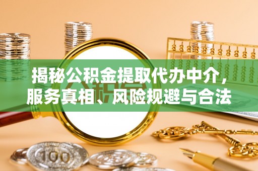 余江揭秘公积金提取代办中介，服务真相、风险规避与合法途径
