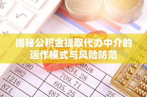 余江揭秘公积金提取代办中介的运作模式与风险防范