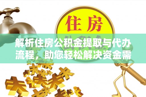 余江解析住房公积金提取与代办流程，助您轻松解决资金需求