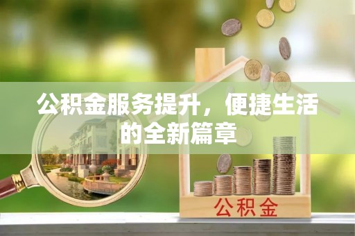 余江公积金服务提升，便捷生活的全新篇章