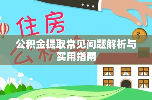 余江公积金提取常见问题解析与实用指南