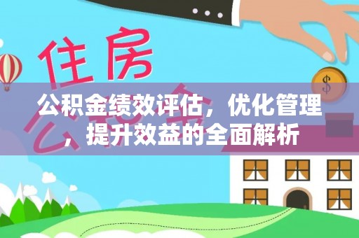 余江公积金绩效评估，优化管理，提升效益的全面解析