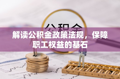 余江解读公积金政策法规，保障职工权益的基石