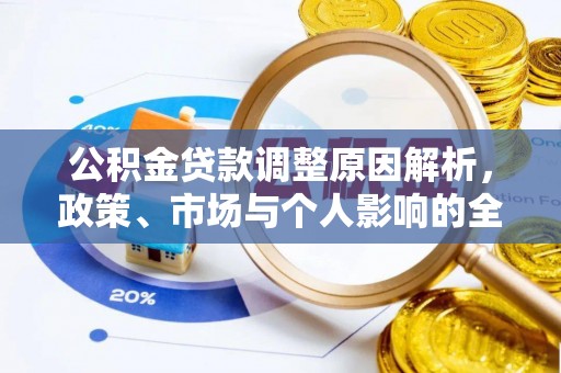余江公积金贷款调整原因解析，政策、市场与个人影响的全面解读