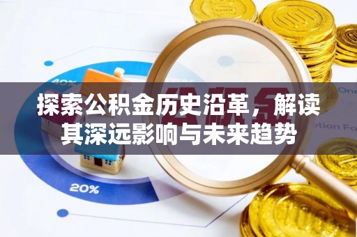 余江探索公积金历史沿革，解读其深远影响与未来趋势