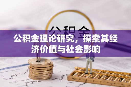 余江公积金理论研究，探索其经济价值与社会影响