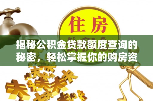 余江揭秘公积金贷款额度查询的秘密，轻松掌握你的购房资金