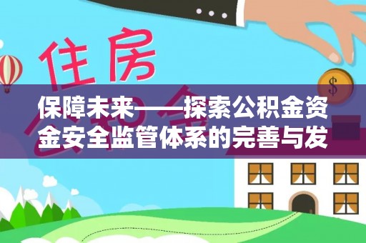 余江保障未来——探索公积金资金安全监管体系的完善与发展