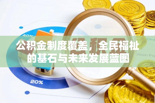 余江公积金制度覆盖，全民福祉的基石与未来发展蓝图