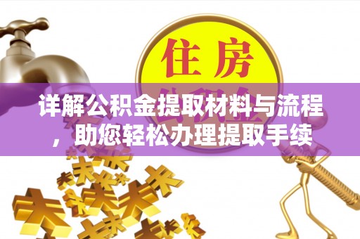 余江详解公积金提取材料与流程，助您轻松办理提取手续