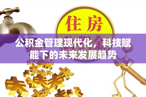 余江公积金管理现代化，科技赋能下的未来发展趋势