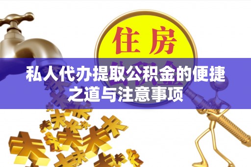 余江私人代办提取公积金的便捷之道与注意事项