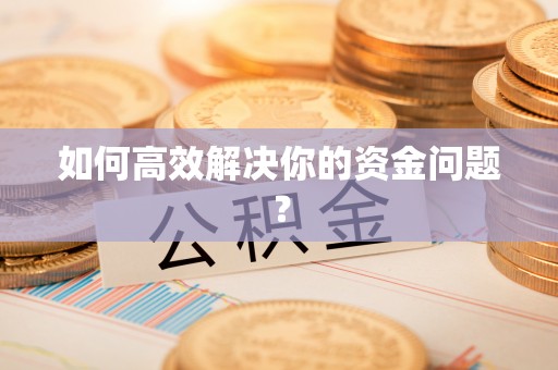 余江如何高效解决你的资金问题？