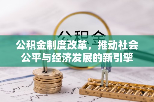余江公积金制度改革，推动社会公平与经济发展的新引擎