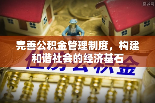 余江完善公积金管理制度，构建和谐社会的经济基石