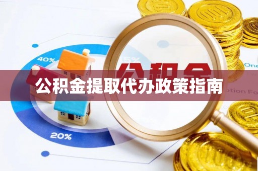 余江公积金提取代办政策指南