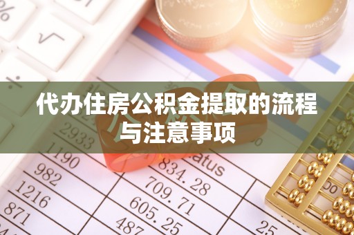 余江代办住房公积金提取的流程与注意事项