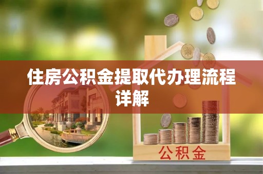 余江住房公积金提取代办理流程详解