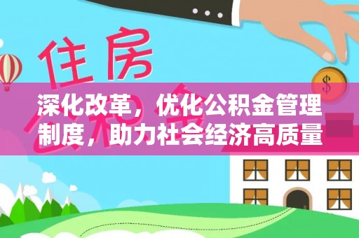 余江深化改革，优化公积金管理制度，助力社会经济高质量发展