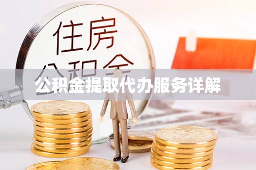 余江公积金提取代办服务详解
