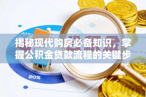 余江揭秘现代购房必备知识，掌握公积金贷款流程的关键步骤