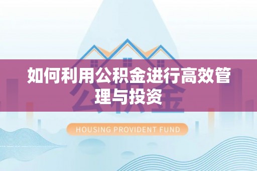 余江如何利用公积金进行高效管理与投资