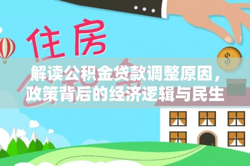 余江解读公积金贷款调整原因，政策背后的经济逻辑与民生考量