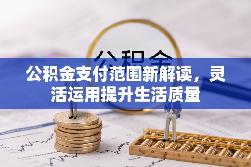 余江公积金支付范围新解读，灵活运用提升生活质量