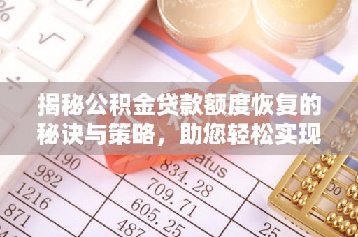 余江揭秘公积金贷款额度恢复的秘诀与策略，助您轻松实现购房梦想