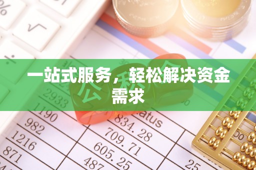余江一站式服务，轻松解决资金需求