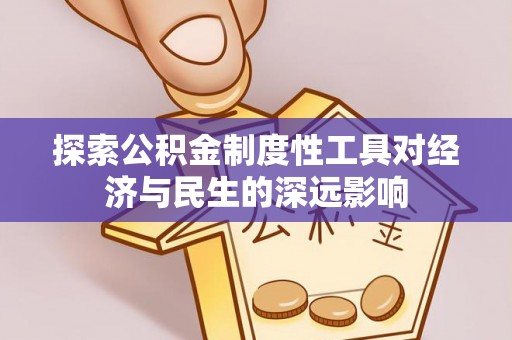 余江探索公积金制度性工具对经济与民生的深远影响